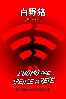 Andrea Lombardi - Bài Yezhu. L'uomo che spense la rete (2023)