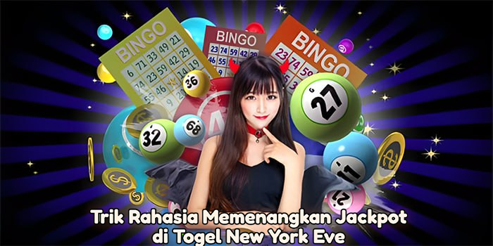 Trik Rahasia Memenangkan Jackpot di Togel New York Eve