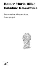 Rainer Maria Rilke, Baladine Klossowska – Senza cedere alla tentazione: Lettere 1922-1926 (2026)