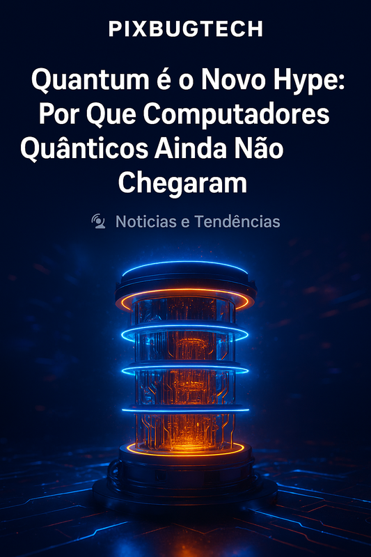 Quantum é o Novo Hype: Por Que Computadores Quânticos Ainda Não Chegaram