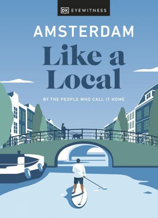Amsterdam Like a Local: By the People Who Call It Home (DK Travel Guide) (True PDF)