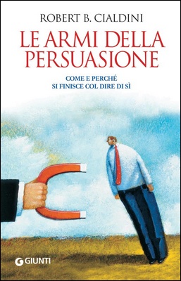 Robert B. Cialdini - Le armi della persuasione. Come e perché si finisce col dire di sì (2010)