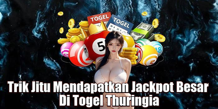 Trik Jitu Mendapatkan Jackpot Besar Di Togel Thuringia