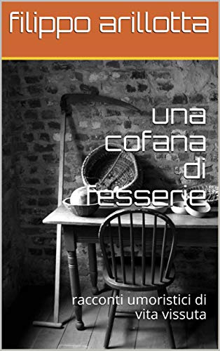 Filippo Arillotta – Una cofana di fesserie. Racconti umoristici di vita vissuta (2020) Filippo Arillotta – Una cofana di fesserie. Racconti umoristici di vita vissuta (2020)