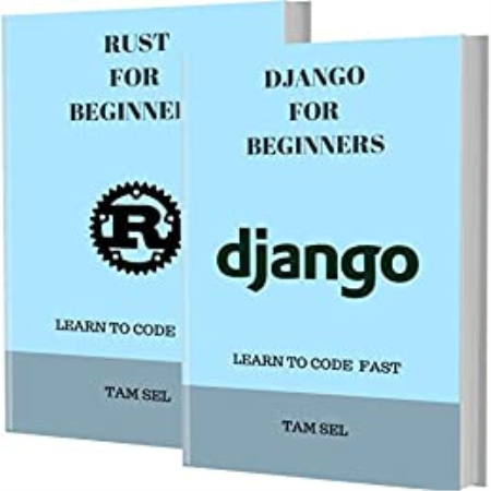 DJANGO AND RUST FOR BEGINNERS: 2 BOOKS IN 1 - Learn Coding Fast! DJANGO Programming Language