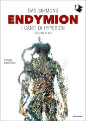 Dan Simmons – Endymion. I canti di Hyperion. Titan edition (2020)
