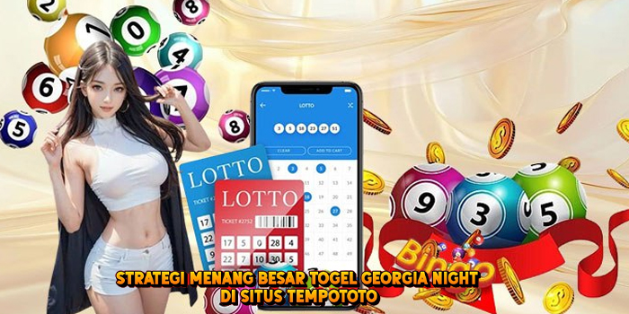 Strategi Menang Besar Togel GEORGIA NIGHT di Situs Tempototo