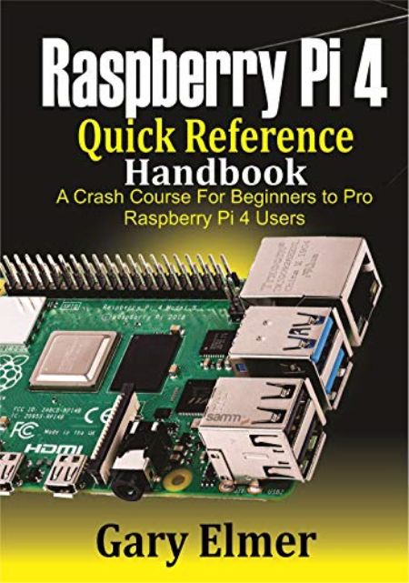 Raspberry Pi 4 Quick Reference Handbook: A Crash Course for Beginners to Pro Raspberry Pi 4 Users