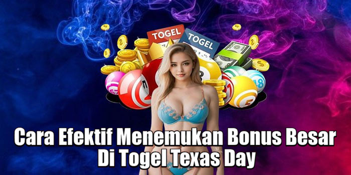 Cara Efektif Menemukan Bonus Besar Di Togel Texas Day