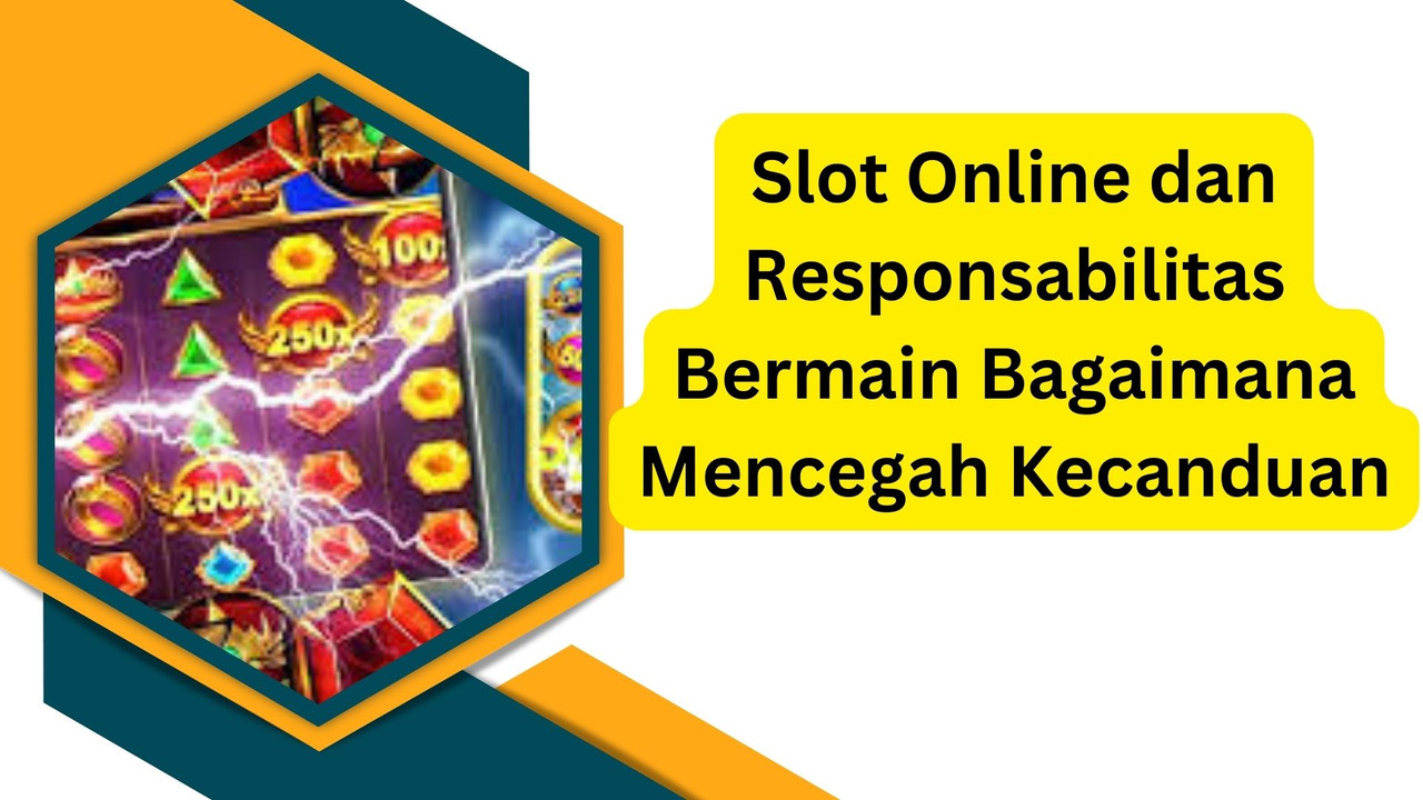 Slot Online dan Responsabilitas Bermain Bagaimana Mencegah Kecanduan