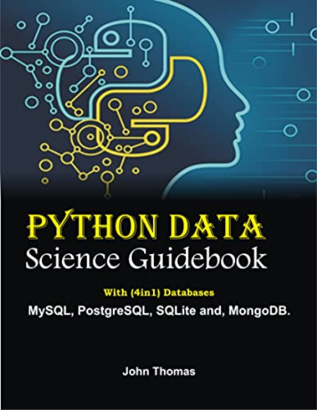 Python Data Science Guidebook: With (4in1) Databases : MySQL, PоstgrеSQL, SQLitе аnd, MоngоDB