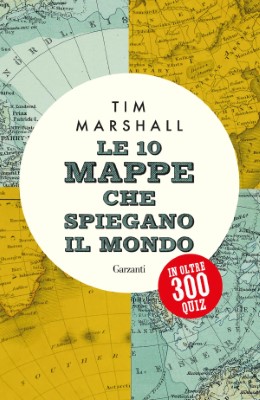 Tim Marshall - Le 10 mappe che spiegano il mondo in oltre 300 quiz (2024)