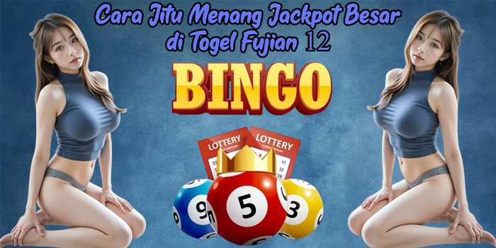 Cara Jitu Menang Jackpot Besar di Togel Fujian 12