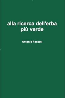 Antonio Fossati - Alla ricerca dell'erba più verde (2010)