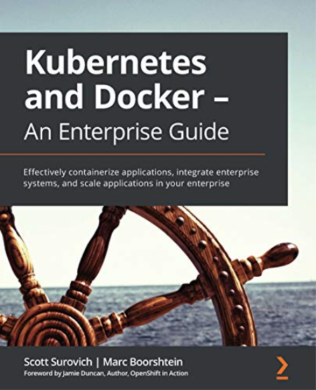 Kubernetes and Docker - An Enterprise Guide: Effectively containerize applications, integrate enterprise systems and scale apps