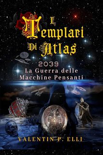 Valentin P. Elli - I Templari di Atlas. 2039 La Guerra delle Macchine Pensanti (2024)