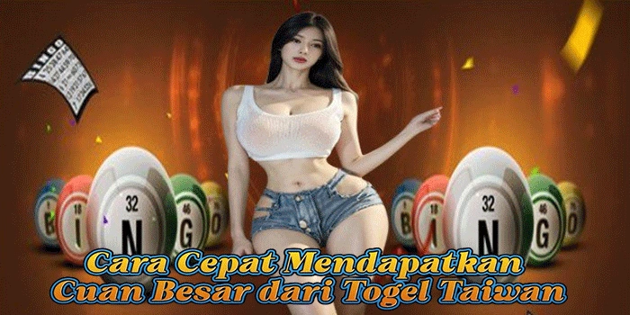 Cara Cepat Mendapatkan Cuan Besar dari Togel Taiwan