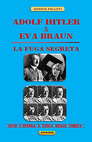 Sergio Felleti – Adolf Hitler & Eva Braun. La fuga segreta  (2021)