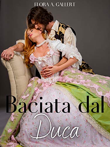 Flora A. Gallert – Baciata dal Duca (2021)