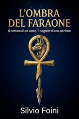Silvio Foini – L’ombra del faraone. Il destino di un uomo il segreto di una nazione (2026)