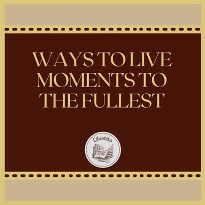Ways to live moments to the  fullest