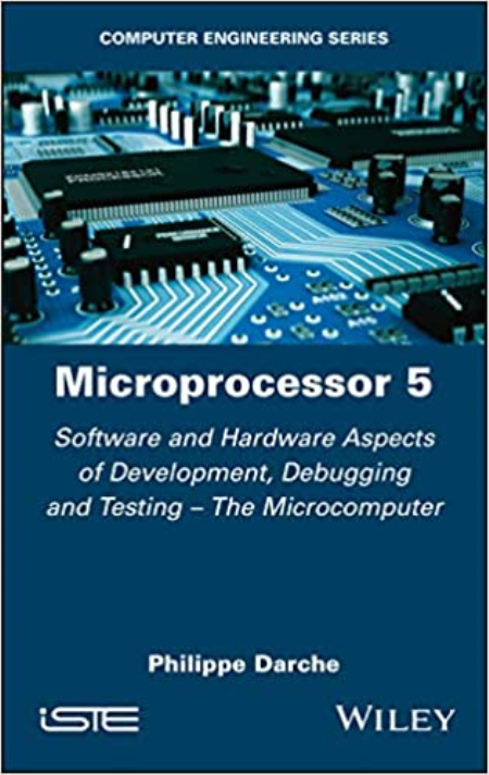 Microprocessor 5: Software and Hardware Aspects of Development, Debugging and Testing - The Microcomputer Microprocessor 5: Software and Hardware Aspects of Development, Debugging and Testing - The Microcomputer