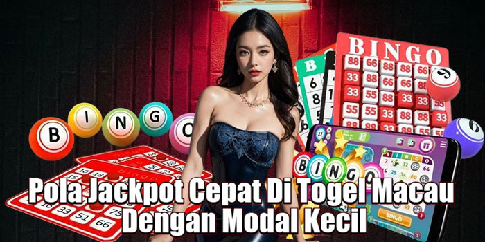Pola Jackpot Cepat Di Togel Macau Dengan Modal Kecil