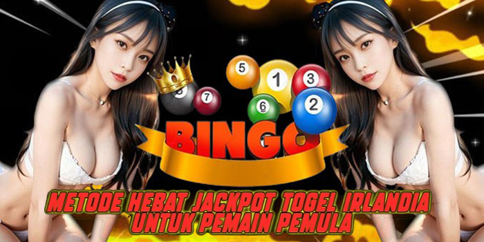Metode Hebat Jackpot Togel Irlandia untuk Pemain Pemula