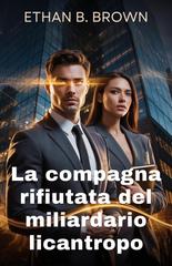 Ethan B. Brown – La compagna rifiutata del miliardario licantropo (2026)