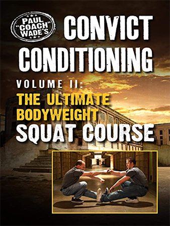 Convict Conditioning, Volume 2: The Ultimate Bodyweight Squat Course