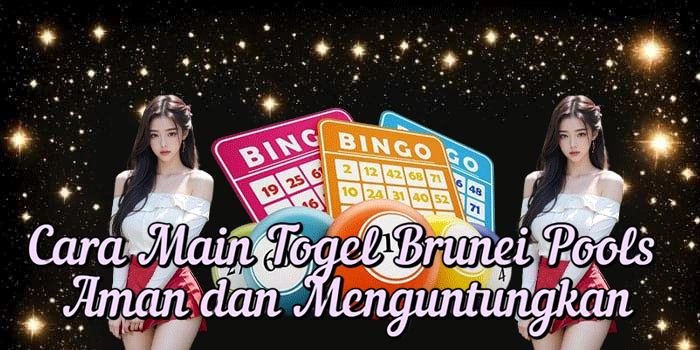 Cara Main Togel Brunei Pools Aman dan Menguntungkan