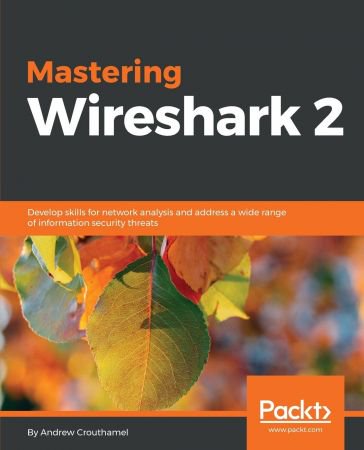 Mastering Wireshark 2: Develop skills for network analysis and address a wide range of informatio...