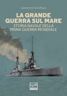 Lawrence Sondhaus - La Grande Guerra sul mare. Storia navale della Prima guerra mondiale (2022)