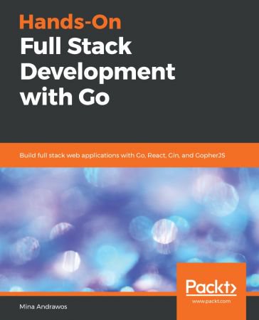 Hands-On Full Stack Development with Go Hands-On Full Stack Development with Go