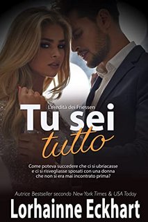 Lorhainne Eckhart - L'eredità dei Friessen Vol. 36. Tu sei tutto (2022)