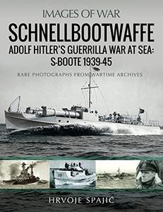 Schnellbootwaffe: Adolf Hitler's Guerrilla War at Sea: S-Boote 1939-45 (Images of War)