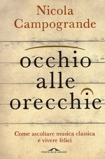 Nicola Campogrande - Occhio alle orecchie. Come ascoltare musica classica e vivere felici (2015)