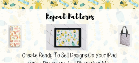 Repeat Patterns: Create Ready To Sell Designs On Your iPad Using Procreate and Photoshop Mix