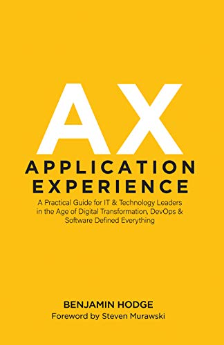 APPLICATION EXPERIENCE A Practical Guide for IT & Technology Leaders in the Age of Digital Transformation, DevOps & SDE APPLICATION EXPERIENCE A Practical Guide for IT & Technology Leaders in the Age of Digital Transformation, DevOps & SDE