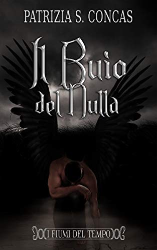 Patrizia S. Concas – I Fiumi del Tempo Vol. 2. Il Buio del Nulla (2020) Patrizia S. Concas – I Fiumi del Tempo Vol. 2. Il Buio del Nulla (2020)