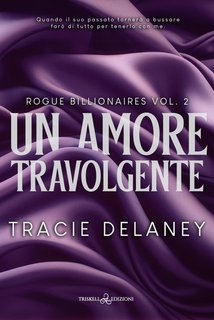 Tracie Delaney - Rogue billionaires Vol. 2. Un amore travolgente (2024)
