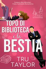 Tru Taylor – Eastport Bay Miliardari Fiaba Commedie Romantiche Vol. 1. Topo di biblioteca e la Bestia (2026)
