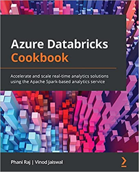 Azure Databricks Cookbook: Accelerate and scale real-time analytics solutions using the Apache Spark-based analytics service