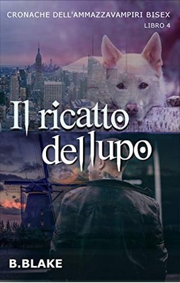B. Blake - Cronache dell’Ammazzavampiri Bisex vol.4 - Il ricatto del lupo (2018)
