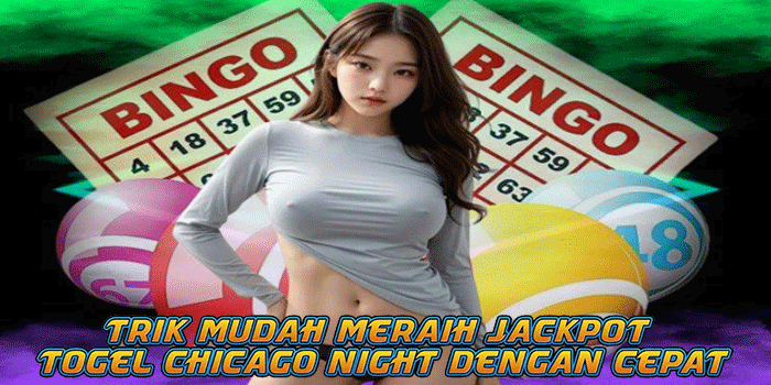 Trik Mudah Meraih Jackpot Togel Chicago Night Dengan Cepat