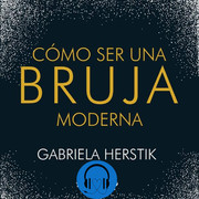 Gabriela Herstick C mo ser una bruja moderna - Gabriela Herstick - Cómo ser una bruja moderna - Voz humana