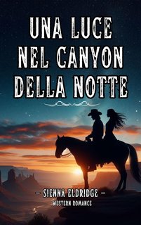 Sienna Eldridge - Western Romantico Italiano Vol. 2. Una luce nel Canyon della Notte (2024)