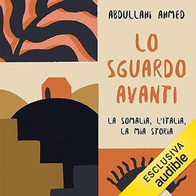 Abdullahi Ahmed - Lo sguardo avanti꞉ La Somalia, l'Italia, la mia storia (2023) (mp3 - 128 kbps)
