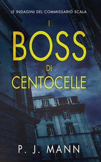 P. J. Mann - Le Indagini del Commissario Scala Vol. 6. I Boss di Centocelle (2024)