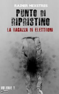 Rainer Mexstres - Punto di ripristino vol. 1. La ragazza di elettroni (2019)